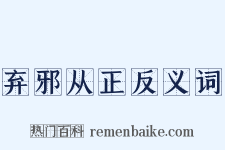 弃邪从正反义词是什么意思的图片